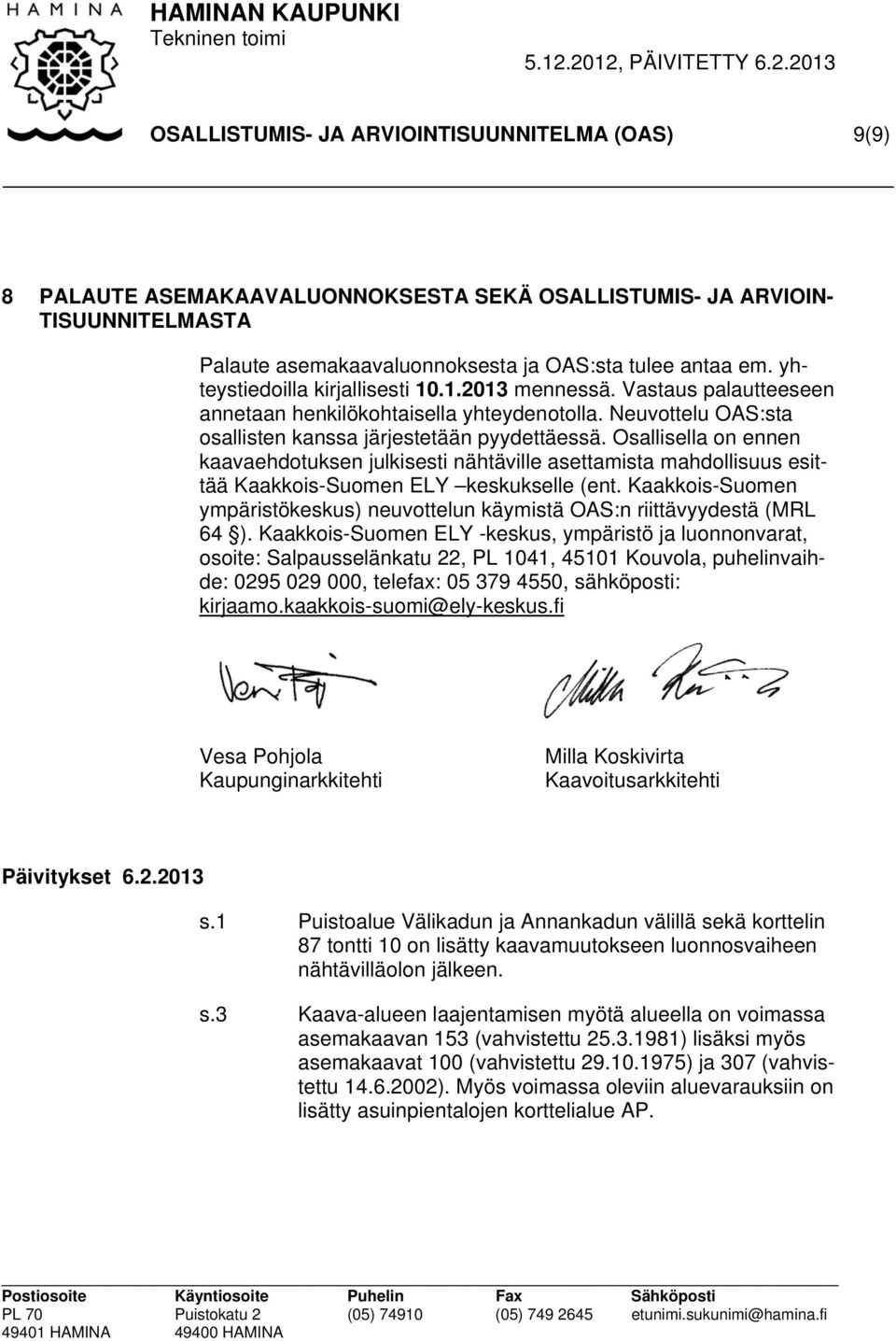 Osallisella on ennen kaavaehdotuksen julkisesti nähtäville asettamista mahdollisuus esittää Kaakkois-Suomen ELY keskukselle (ent.