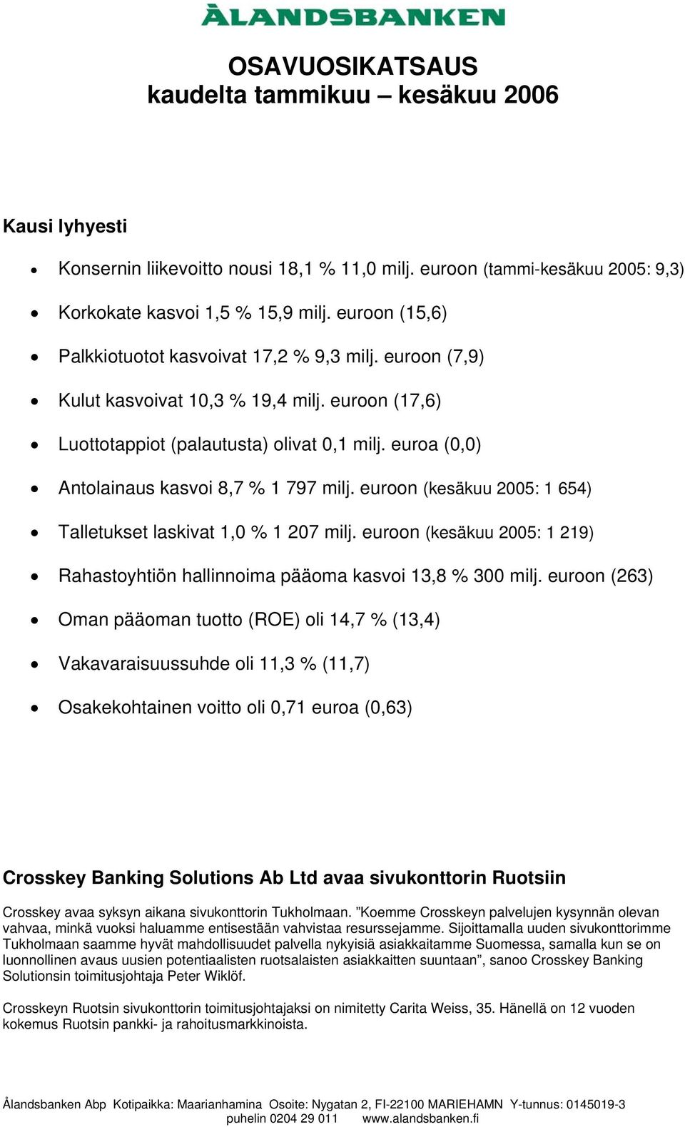 euroa (0,0) Antolainaus kasvoi 8,7 % 1 797 milj. euroon (kesäkuu 2005: 1 654) Talletukset laskivat 1,0 % 1 207 milj.