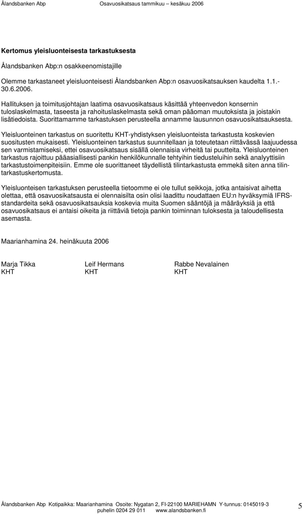 Suorittamamme tarkastuksen perusteella annamme lausunnon osavuosikatsauksesta. Yleisluonteinen tarkastus on suoritettu KHT-yhdistyksen yleisluonteista tarkastusta koskevien suositusten mukaisesti.