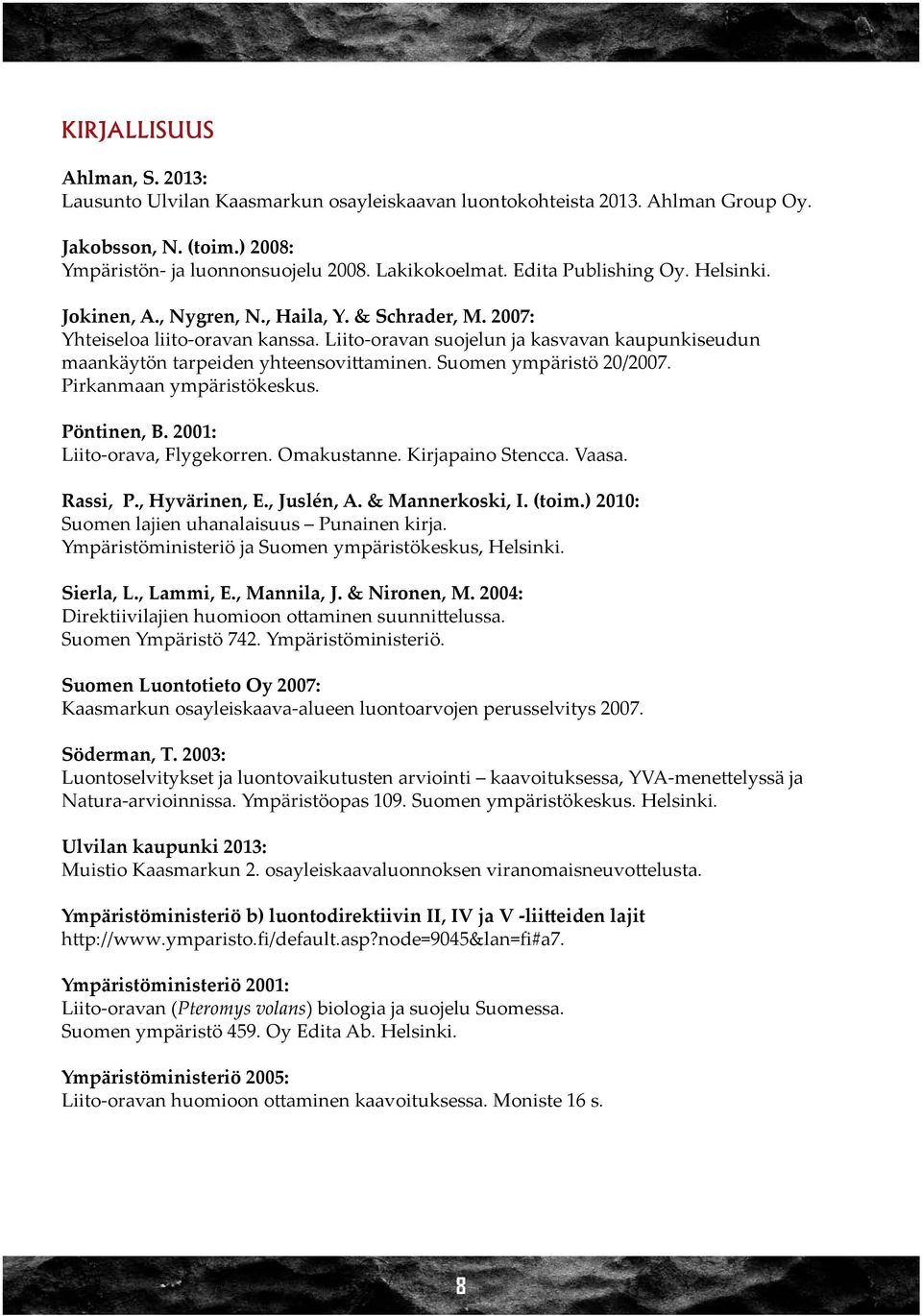 Suomn ympäristö 20/2007. Pirkanmaan ympäristökskus. Pönnn, B. 200: Liito-orava, Flygkorrn. Omakustann. Kirjapaino Stncca. Vaasa. Rassi, P., Hyvärinn, E., Juslén, A. & annrkoski, I. (toim.