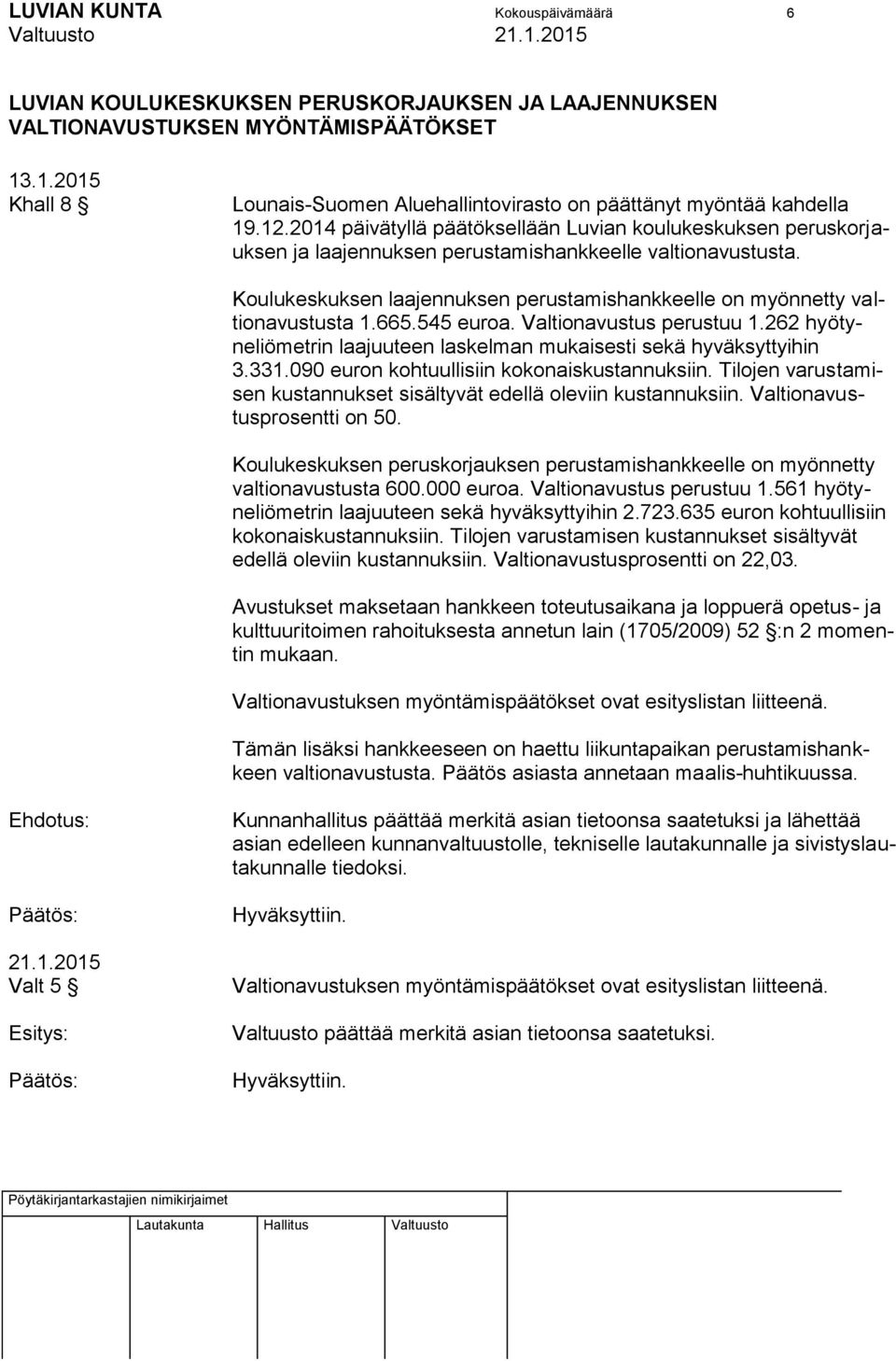 2014 päivätyllä päätöksellään Luvian koulukeskuksen peruskorjauksen ja laajennuksen perustamishankkeelle valtionavustusta.