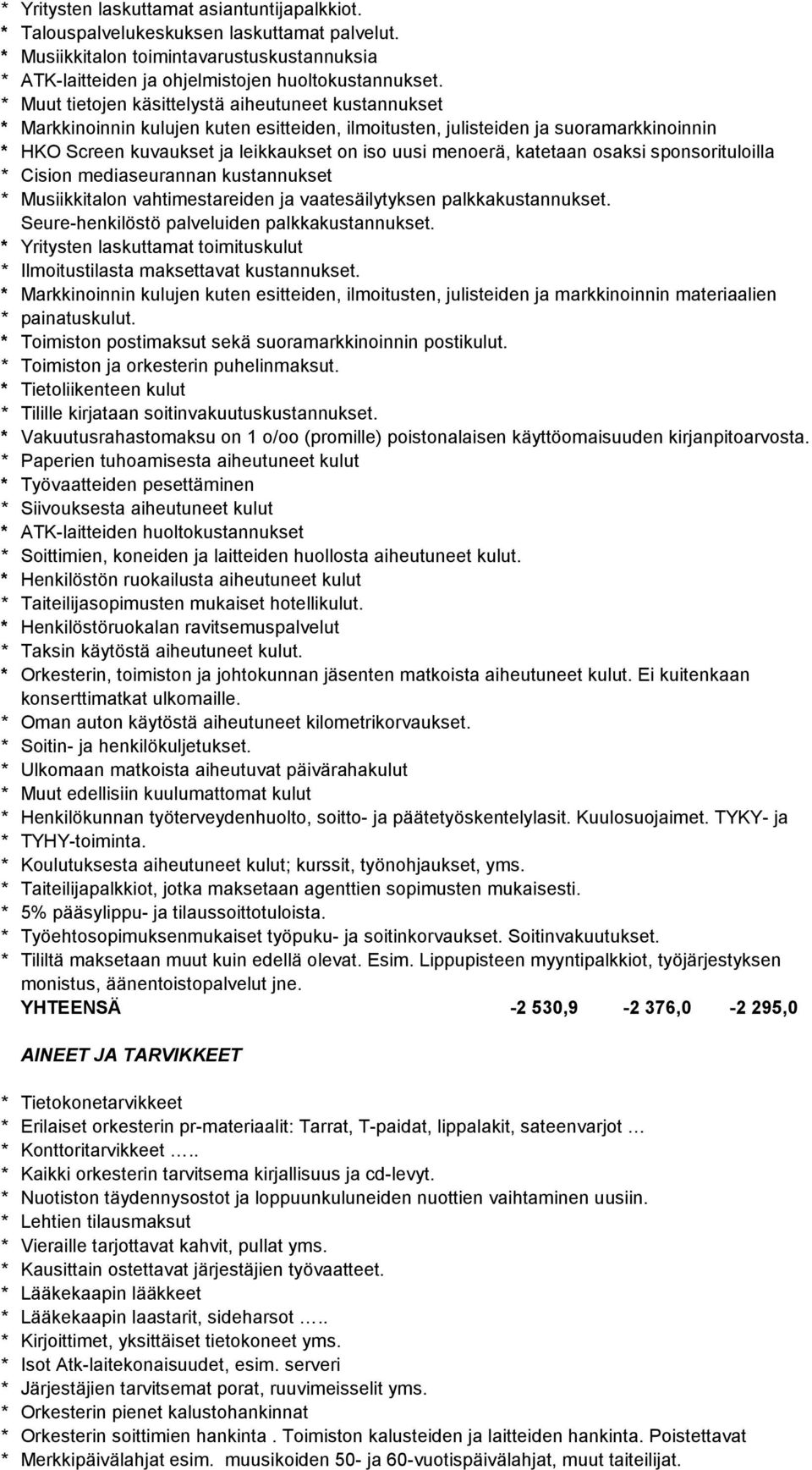 menoerä, katetaan osaksi sponsorituloilla * Cision mediaseurannan kustannukset * Musiikkitalon vahtimestareiden ja vaatesäilytyksen palkkakustannukset. Seure-henkilöstö palveluiden palkkakustannukset.