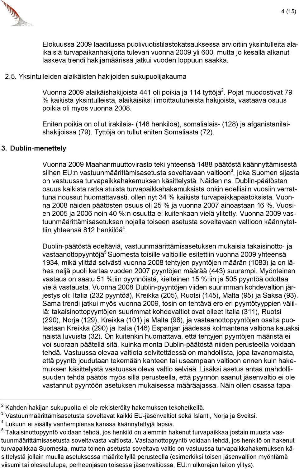 Pojat muodostivat 79 % kaikista yksintulleista, alaikäisiksi ilmoittautuneista hakijoista, vastaava osuus poikia oli myös vuonna 2008.