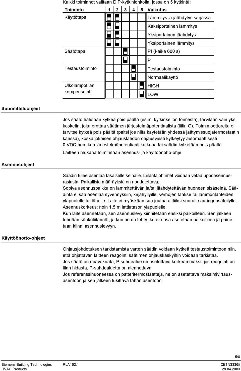 kytkinkellon toimesta), tarvitaan vain yksi kosketin, joka erottaa säätimen järjestelmäpotentiaalista (liitin ).