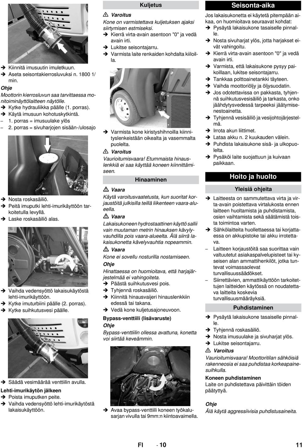Vaihda vedensyöttö lakaisukäytöstä lehti-imurikäyttöön. Kytke imuturbiini päälle (2. porras). Kytke suihkutusvesi päälle. Säädä vesimäärää venttiilin avulla.