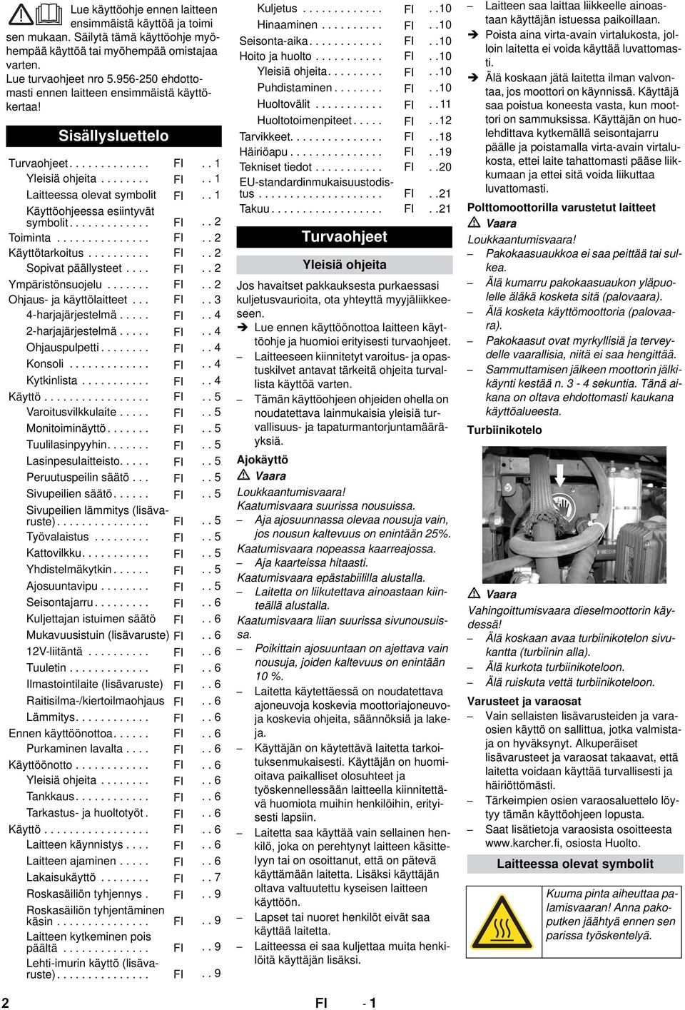 . 1 Käyttöohjeessa esiintyvät symbolit............. FI.. 2 Toiminta............... FI.. 2 Käyttötarkoitus.......... FI.. 2 Sopivat päällysteet.... FI.. 2 Ympäristönsuojelu....... FI.. 2 Ohjaus- ja käyttölaitteet.