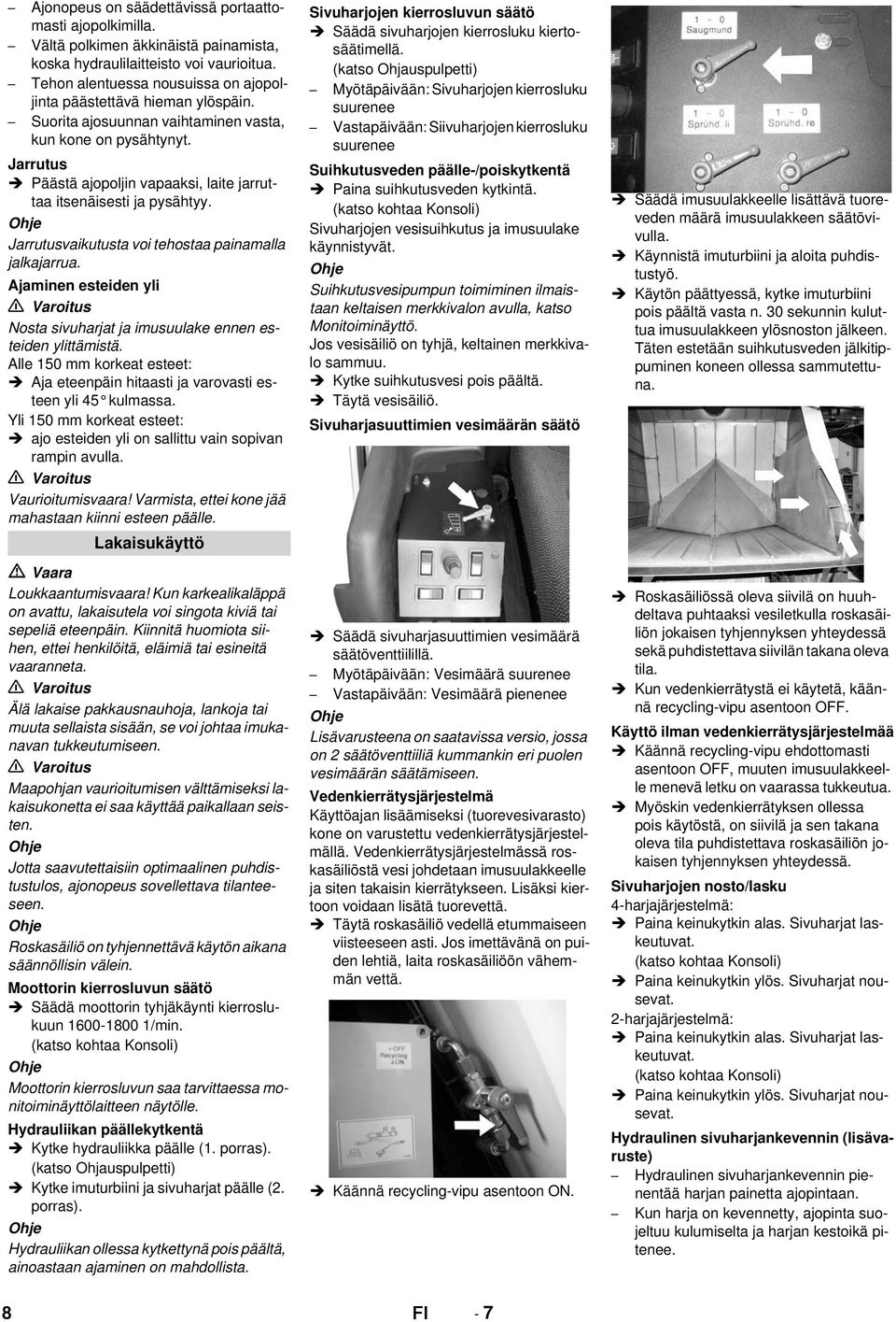 Jarrutus Päästä ajopoljin vapaaksi, laite jarruttaa itsenäisesti ja pysähtyy. Jarrutusvaikutusta voi tehostaa painamalla jalkajarrua.