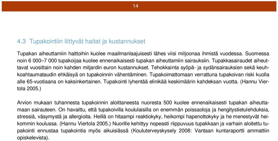 Tehokkainta syöpä- ja sydänsairauksien sekä keuhkoahtaumataudin ehkäisyä on tupakoinnin vähentäminen. Tupakoimattomaan verrattuna tupakoivan riski kuolla alle 65-vuotiaana on kaksinkertainen.