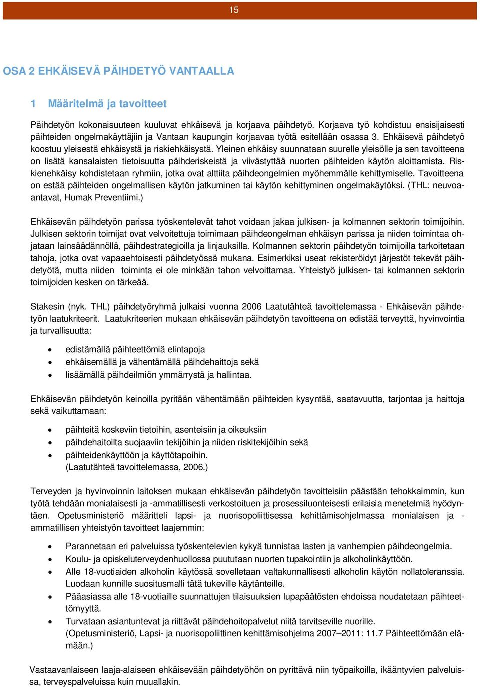 Yleinen ehkäisy suunnataan suurelle yleisölle ja sen tavoitteena on lisätä kansalaisten tietoisuutta päihderiskeistä ja viivästyttää nuorten päihteiden käytön aloittamista.