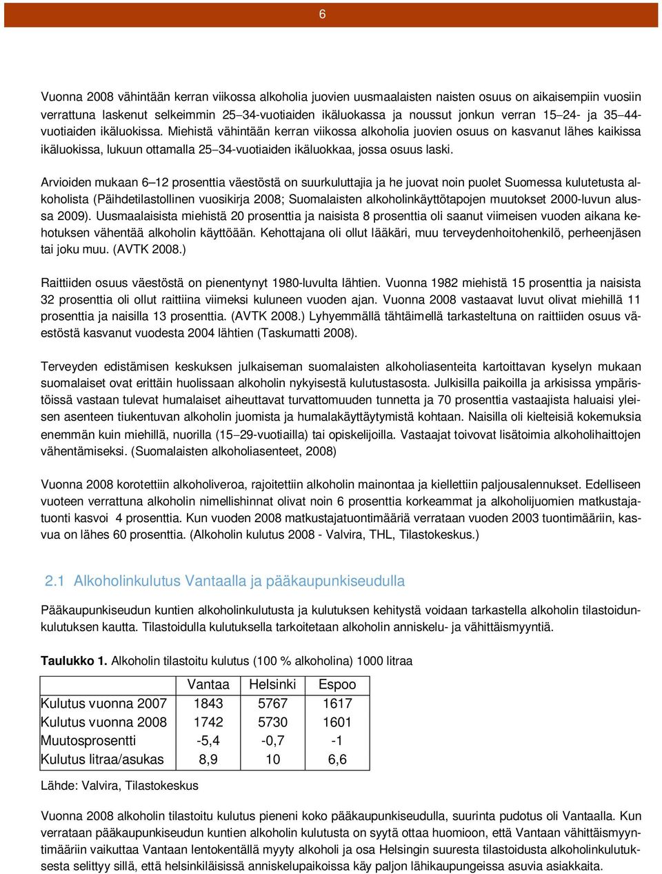 Miehistä vähintään kerran viikossa alkoholia juovien osuus on kasvanut lähes kaikissa ikäluokissa, lukuun ottamalla 25 34-vuotiaiden ikäluokkaa, jossa osuus laski.