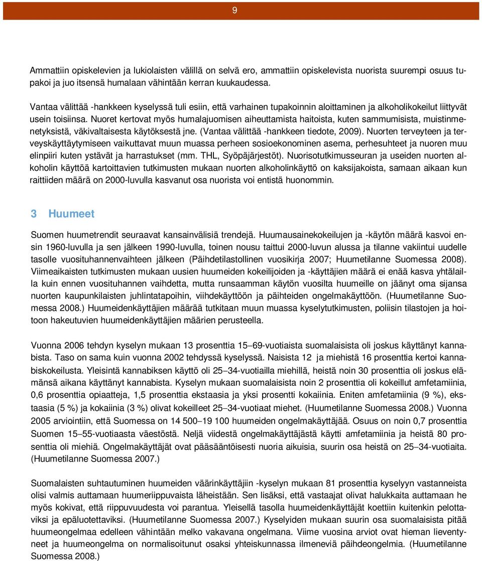 Nuoret kertovat myös humalajuomisen aiheuttamista haitoista, kuten sammumisista, muistinmenetyksistä, väkivaltaisesta käytöksestä jne. (Vantaa välittää -hankkeen tiedote, 2009).