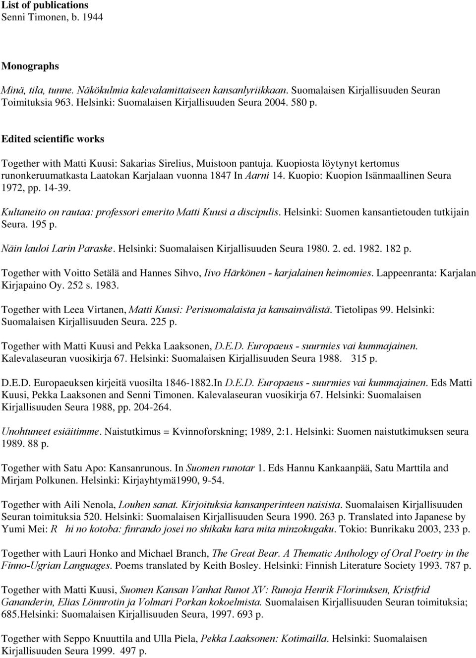 Kuopiosta löytynyt kertomus runonkeruumatkasta Laatokan Karjalaan vuonna 1847 In Aarni 14. Kuopio: Kuopion Isänmaallinen Seura 1972, pp. 14-39.