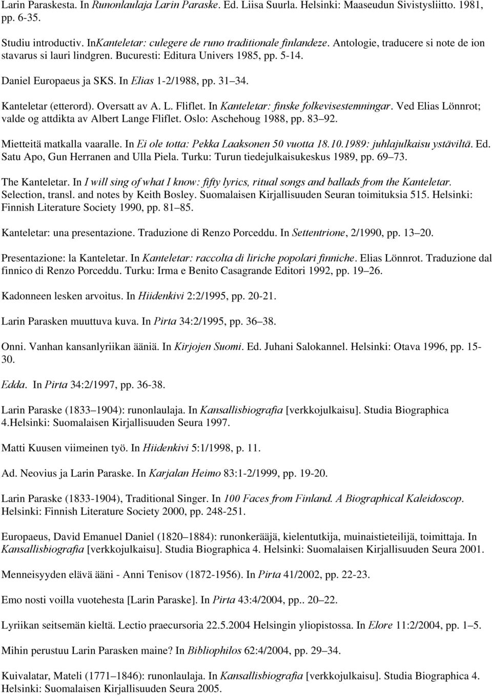 L. Fliflet. In Kanteletar: finske folkevisestemningar. Ved Elias Lönnrot; valde og attdikta av Albert Lange Fliflet. Oslo: Aschehoug 1988, pp. 83 92. Mietteitä matkalla vaaralle.