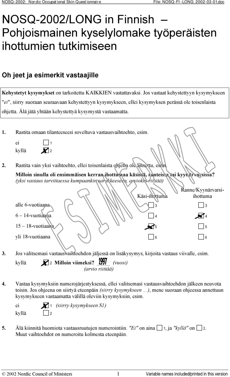 Rastita omaan tilanteeseesi soveltuva vastausvaihtoehto, esim. 2. Rastita vain yksi vaihtoehto, ellei toisenlaista ohjetta ole annettu, esim.