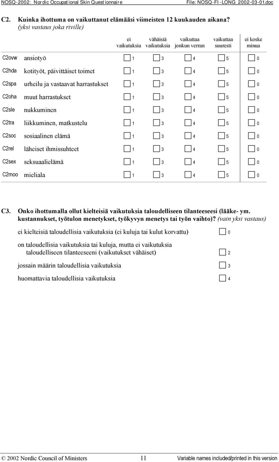 urheilu ja vastaavat harrastukset 1 3 4 5 0 C2oha muut harrastukset 1 3 4 5 0 C2sle nukkuminen 1 3 4 5 0 C2tra liikkuminen, matkustelu 1 3 4 5 0 C2soc sosiaalinen elämä 1 3 4 5 0 C2rel läheiset