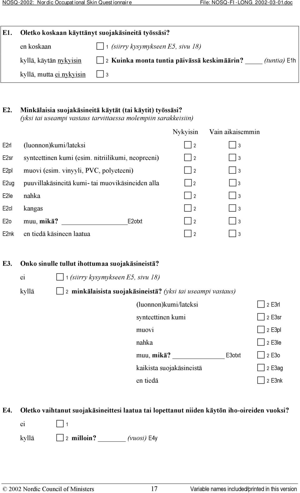 (yksi tai useampi vastaus tarvittaessa molempiin sarakkeisiin) Nykyisin Vain aikaisemmin E2rl (luonnon)kumi/lateksi 2 3 E2sr synteettinen kumi (esim. nitriilikumi, neopreeni) 2 3 E2pl muovi (esim.