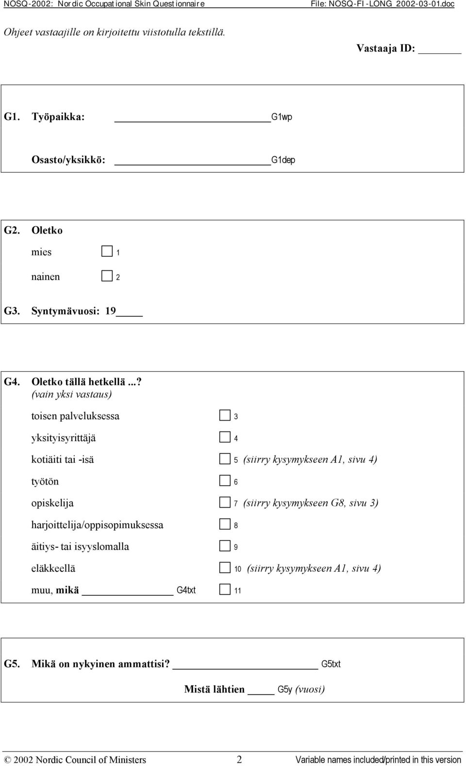 ..? (vain yksi vastaus) toisen palveluksessa 3 yksityisyrittäjä 4 kotiäiti tai -isä 5 (siirry kysymykseen A1, sivu 4) työtön 6 opiskelija 7 (siirry
