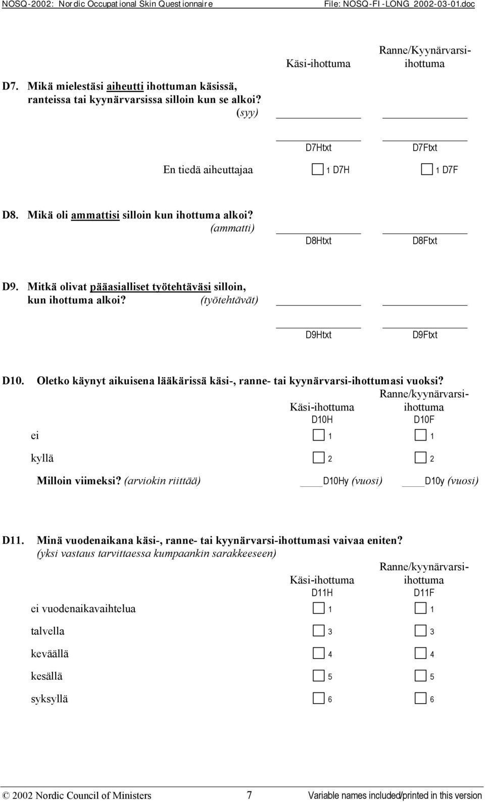 Oletko käynyt aikuisena lääkärissä käsi-, ranne- tai kyynärvarsi-ihottumasi vuoksi? Ranne/kyynärvarsi- Käsi-ihottuma ihottuma D10H D10F 1 2 Milloin viimeksi?