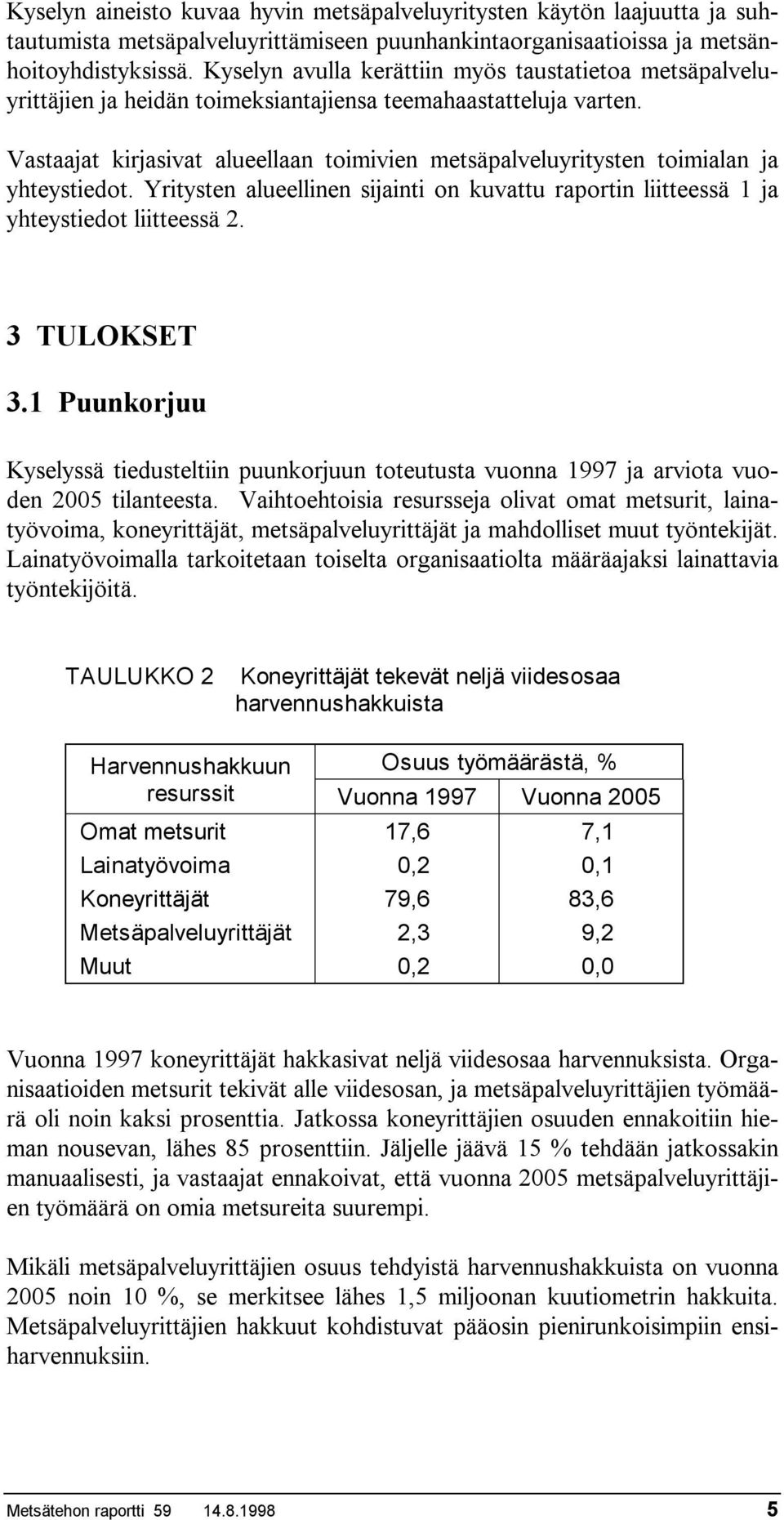 Vastaajat kirjasivat alueellaan toimivien metsäpalveluyritysten toimialan ja yhteystiedot. Yritysten alueellinen sijainti on kuvattu raportin liitteessä 1 ja yhteystiedot liitteessä 2. 3 TULOKSET 3.