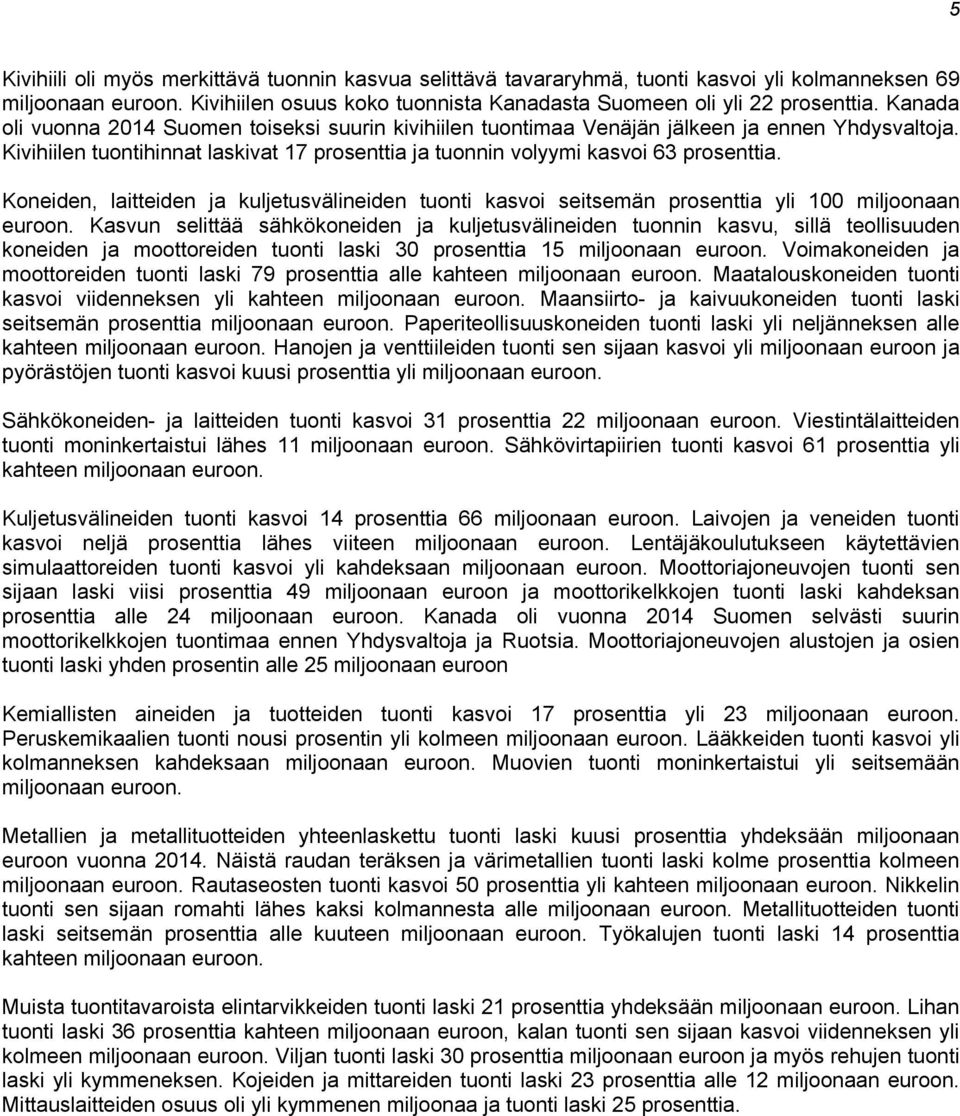 Koneiden, laitteiden ja kuljetusvälineiden tuonti kasvoi seitsemän prosenttia yli 100 miljoonaan euroon.