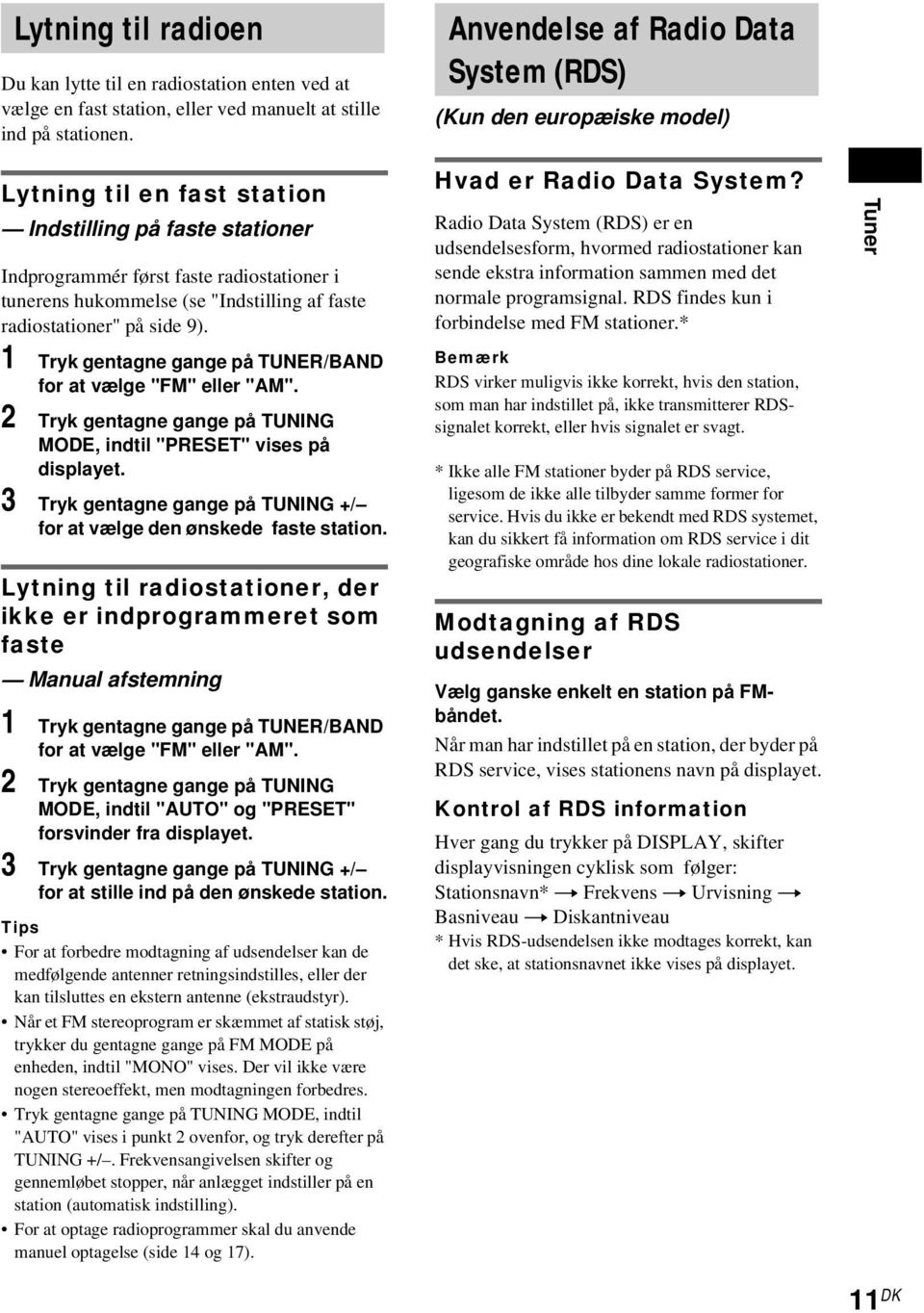 "Indstilling af faste radiostationer" på side 9). 1 Tryk gentagne gange på TUNER/BAND for at vælge "FM" eller "AM". 2 Tryk gentagne gange på TUNING MODE, indtil "PRESET" vises på displayet.