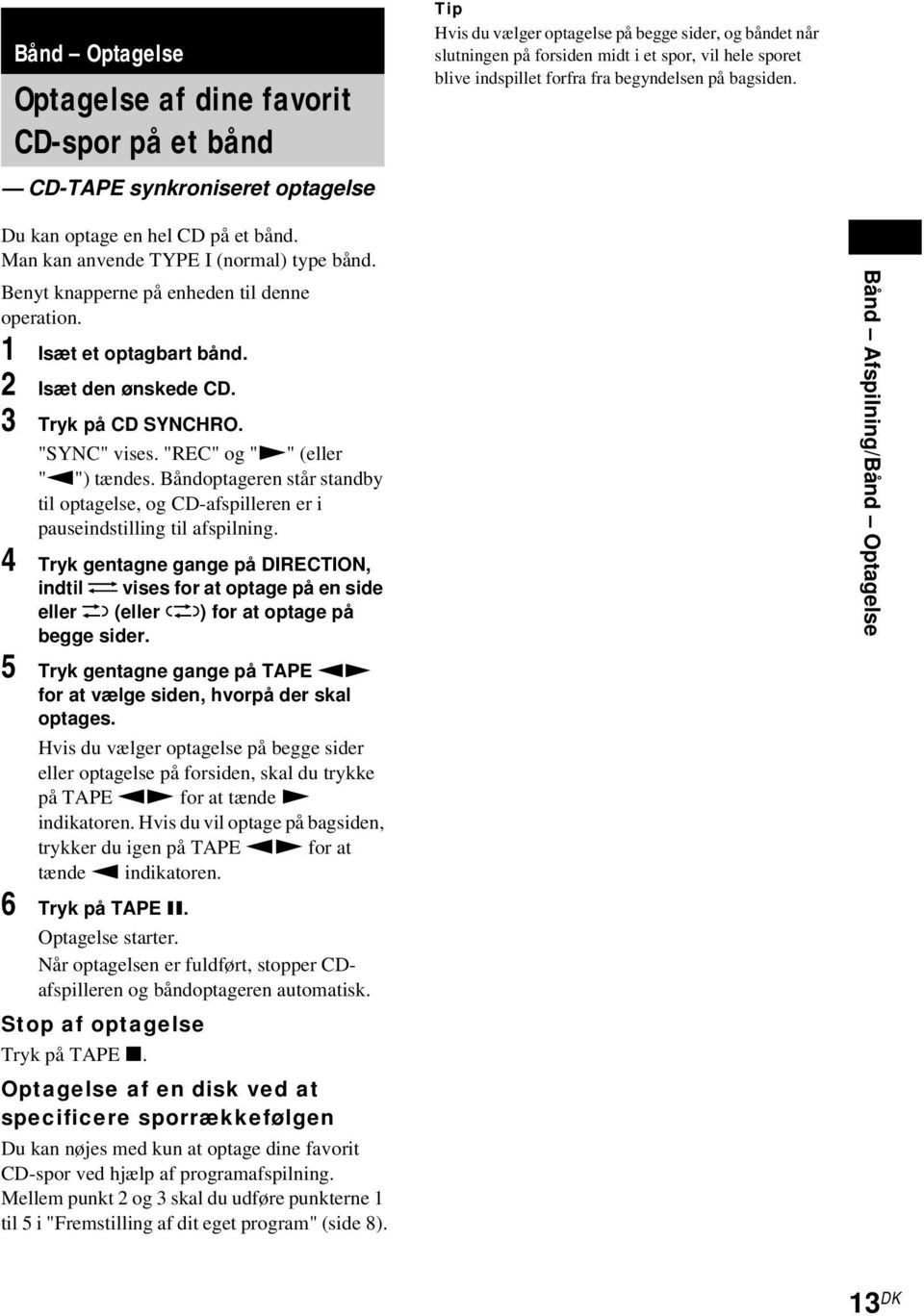 1 Isæt et optagbart bånd. 2 Isæt den ønskede CD. 3 Tryk på CD SYNCHRO. "SYNC" vises. "REC" og "N" (eller "n") tændes.