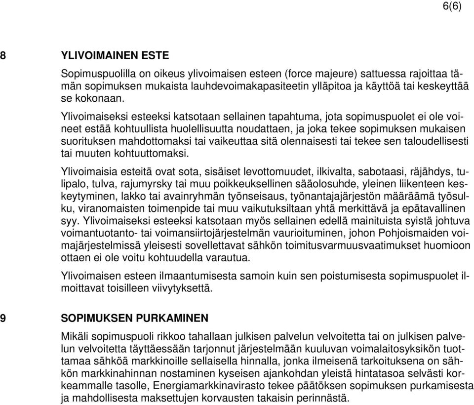 Ylivoimaiseksi esteeksi katsotaan sellainen tapahtuma, jota sopimuspuolet ei ole voineet estää kohtuullista huolellisuutta noudattaen, ja joka tekee sopimuksen mukaisen suorituksen mahdottomaksi tai