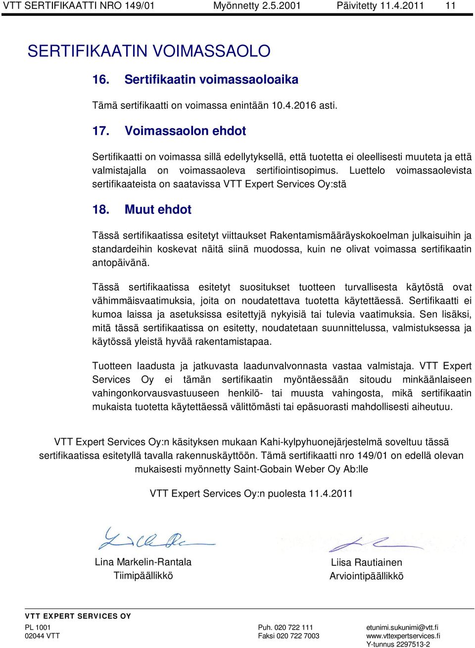 Luettelo voimassaolevista sertifikaateista on saatavissa VTT Expert Services Oy:stä 18.