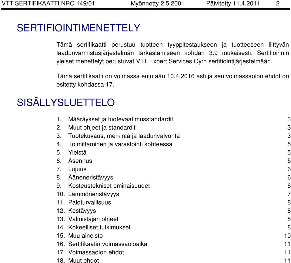 2016 asti ja sen voimassaolon ehdot on esitetty kohdassa 17. SISÄLLYSLUETTELO 1. Määräykset ja tuotevaatimusstandardit 3 2. Muut ohjeet ja standardit 3 3. Tuotekuvaus, merkintä ja laadunvalvonta 3 4.