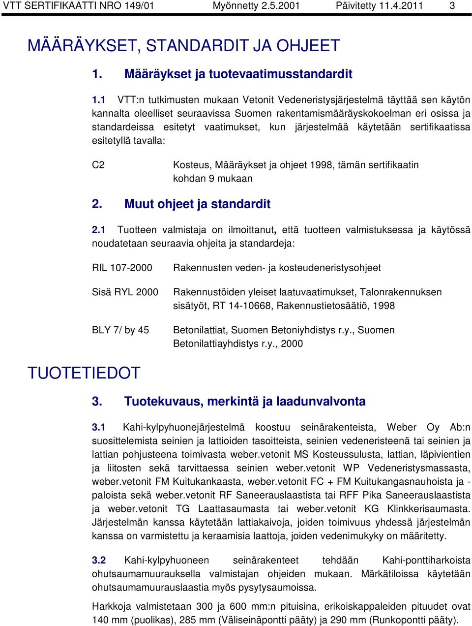 järjestelmää käytetään sertifikaatissa esitetyllä tavalla: C2 Kosteus, Määräykset ja ohjeet 1998, tämän sertifikaatin kohdan 9 mukaan 2. Muut ohjeet ja standardit 2.