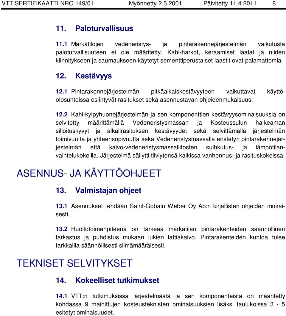 Kahi-harkot, keraamiset laatat ja niiden kiinnitykseen ja saumaukseen käytetyt sementtiperustaiset laastit ovat palamattomia. 12. Kestävyys 12.