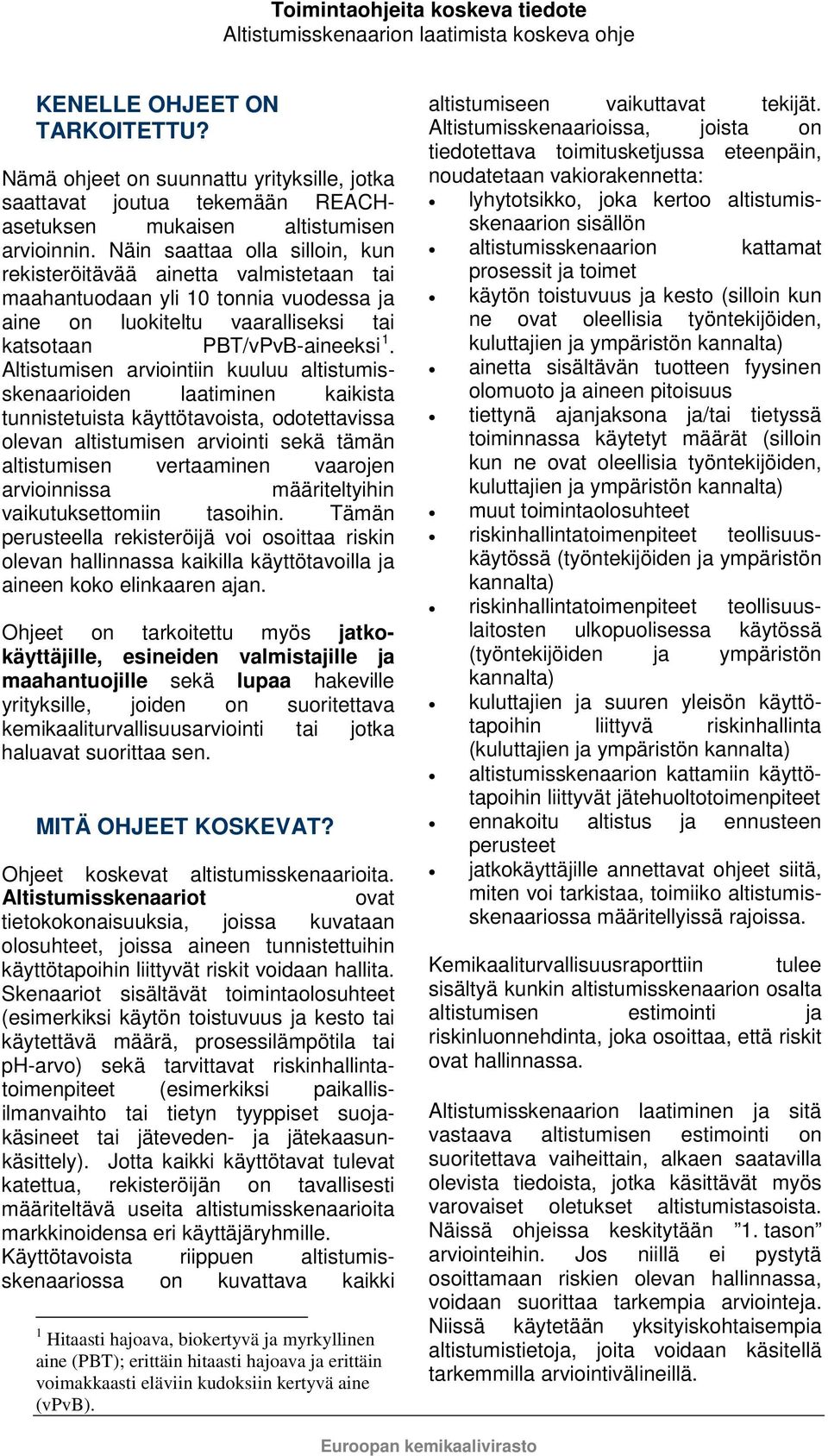 Altistumisen arviointiin kuuluu altistumisskenaarioiden laatiminen kaikista tunnistetuista käyttötavoista, odotettavissa olevan altistumisen arviointi sekä tämän altistumisen vertaaminen vaarojen