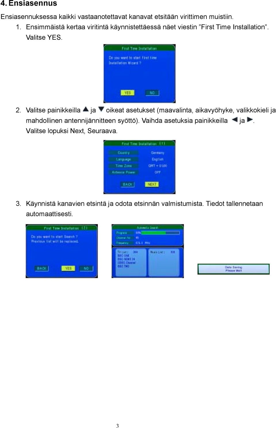 Valitse painikkeilla ja oikeat asetukset (maavalinta, aikavyöhyke, valikkokieli ja mahdollinen antennijännitteen syöttö).