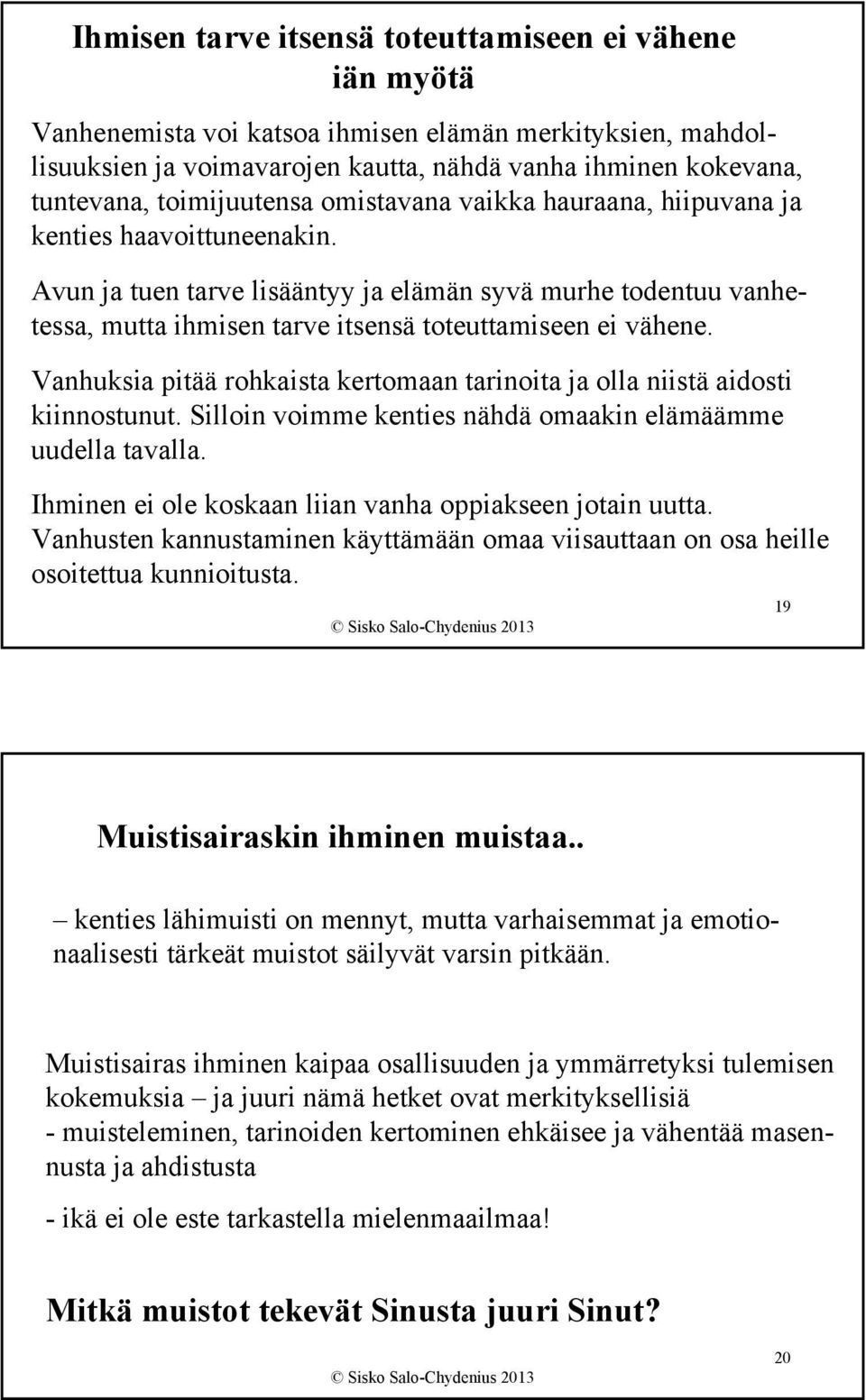 Avun ja tuen tarve lisääntyy ja elämän syvä murhe todentuu vanhetessa, mutta ihmisen tarve itsensä toteuttamiseen ei vähene.