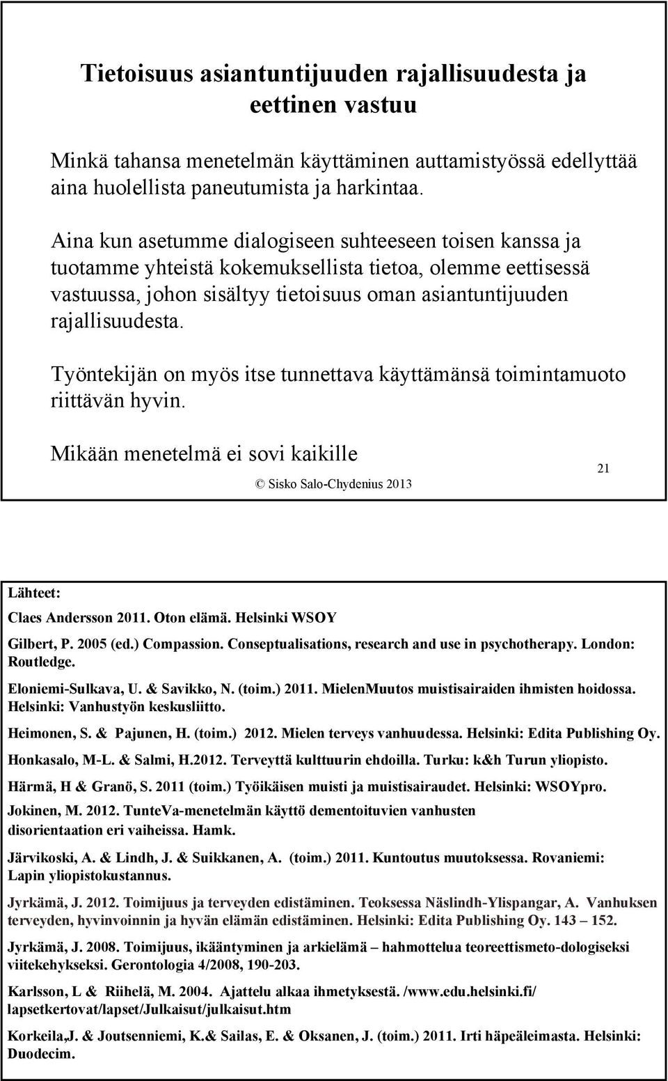 Työntekijän on myös itse tunnettava käyttämänsä toimintamuoto riittävän hyvin. Mikään menetelmä ei sovi kaikille 21 Lähteet: Claes Andersson 2011. Oton elämä. Helsinki WSOY Gilbert, P. 2005 (ed.