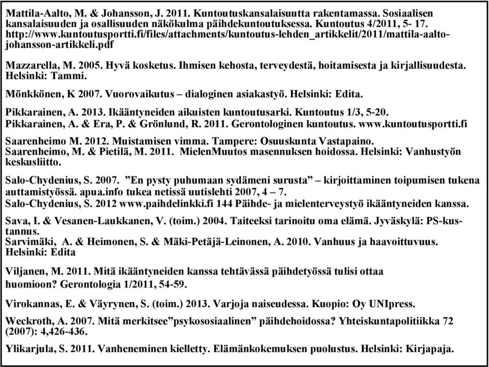 Ihmisen kehosta, terveydestä, hoitamisesta ja kirjallisuudesta. Helsinki: Tammi. Mönkkönen, K 2007. Vuorovaikutus dialoginen asiakastyö. Helsinki: Edita. Pikkarainen, A. 2013.