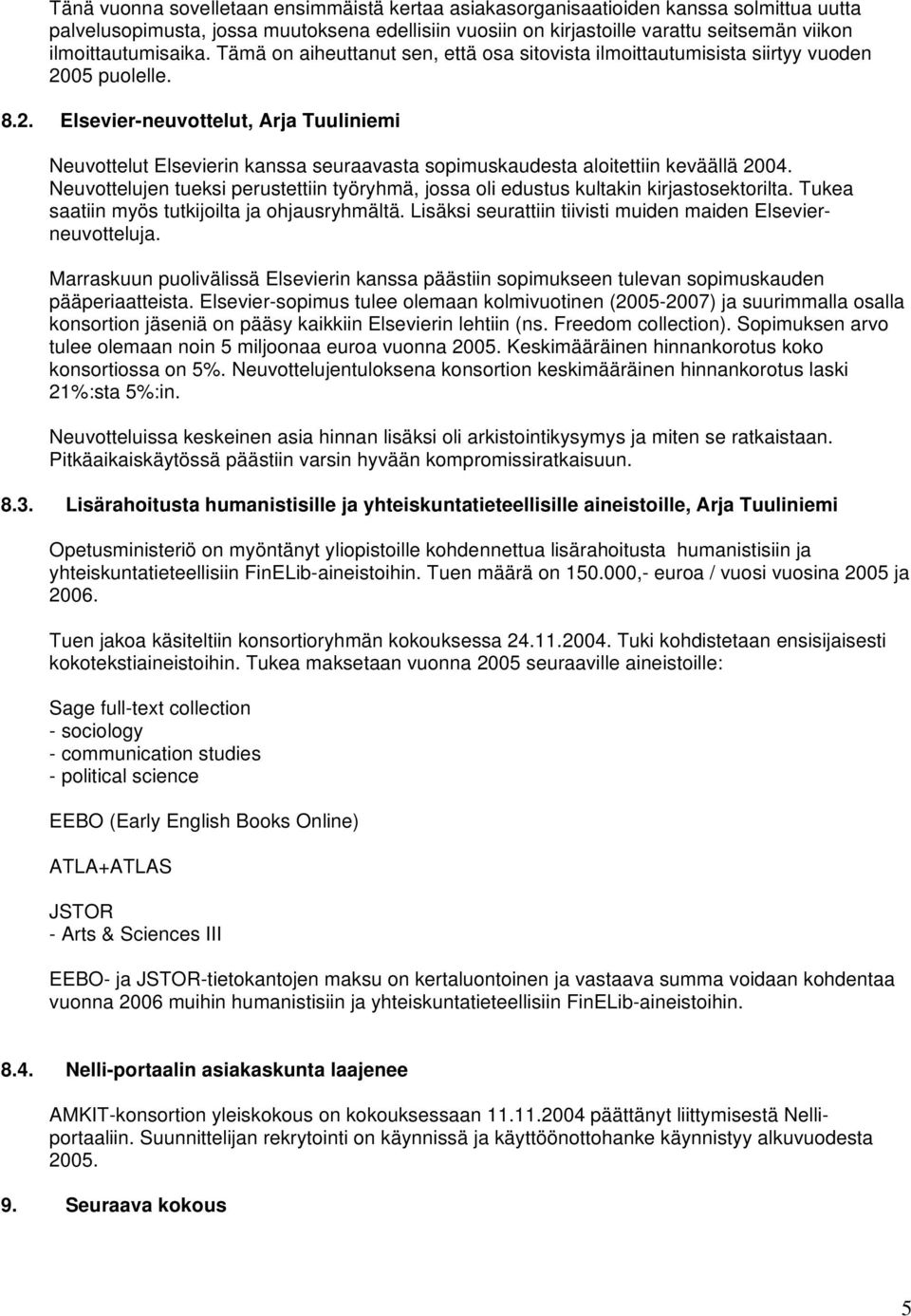 05 puolelle. 8.2. Elsevier-neuvottelut, Arja Tuuliniemi Neuvottelut Elsevierin kanssa seuraavasta sopimuskaudesta aloitettiin keväällä 2004.
