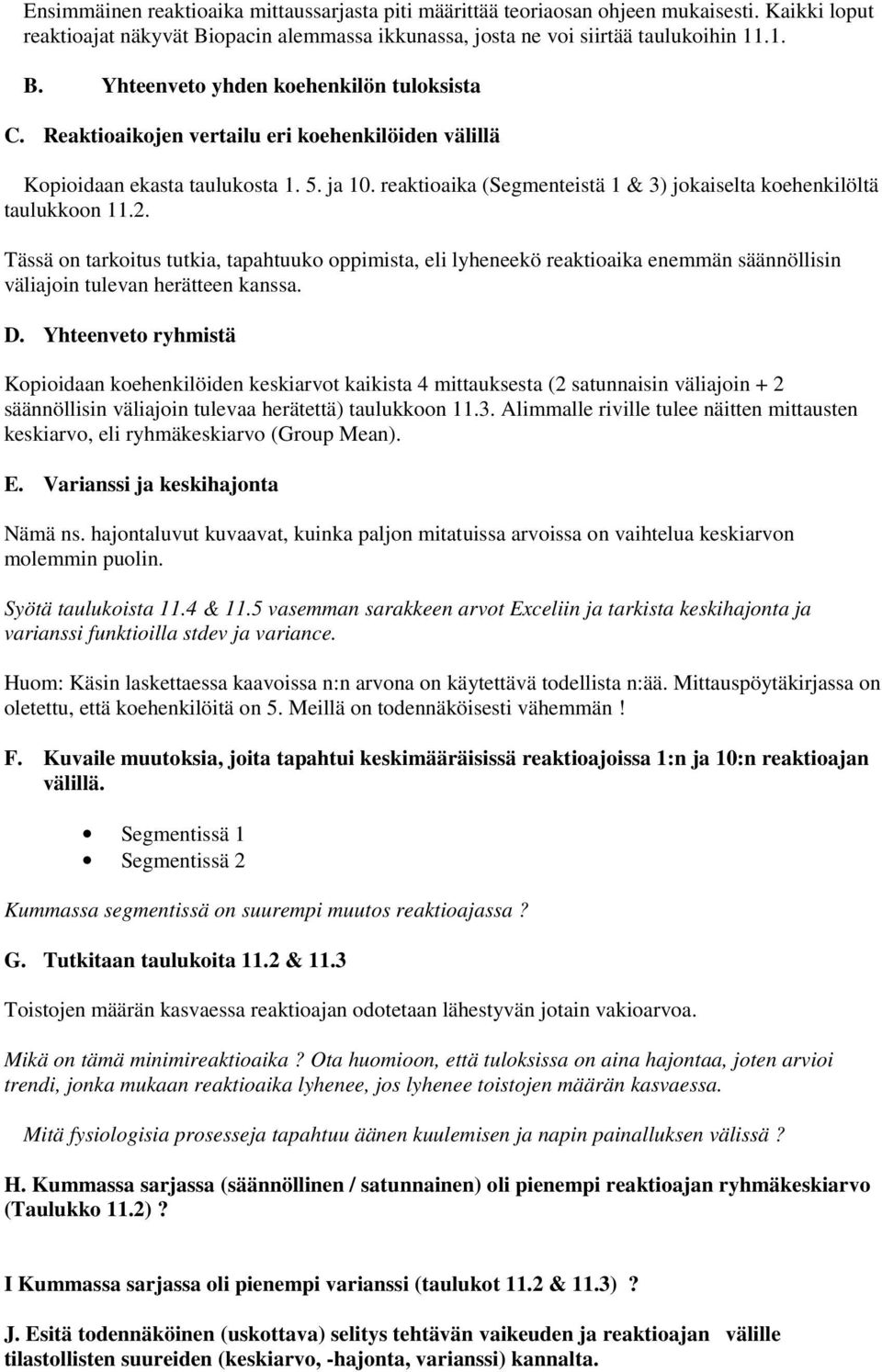 Tässä on tarkoitus tutkia, taahtuuko oimista, eli lyheneekö reaktioaika enemmän säännöllisin väliajoin tulevan herätteen kanssa. D.