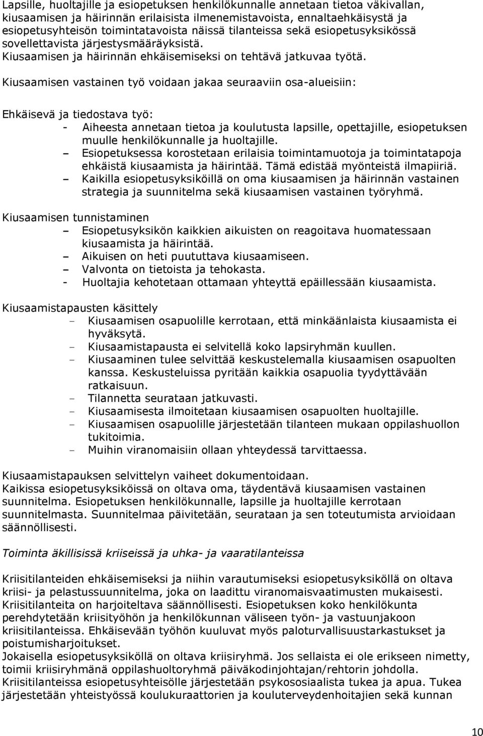 Kiusaamisen vastainen työ voidaan jakaa seuraaviin osa-alueisiin: Ehkäisevä ja tiedostava työ: - Aiheesta annetaan tietoa ja koulutusta lapsille, opettajille, esiopetuksen muulle henkilökunnalle ja