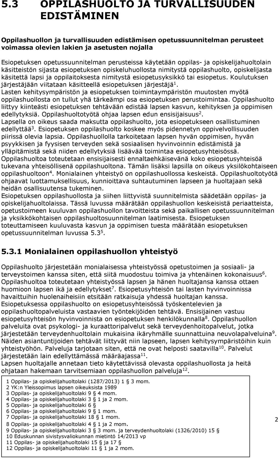 esiopetusyksikkö tai esiopetus. Koulutuksen järjestäjään viitataan käsitteellä esiopetuksen järjestäjä 1.