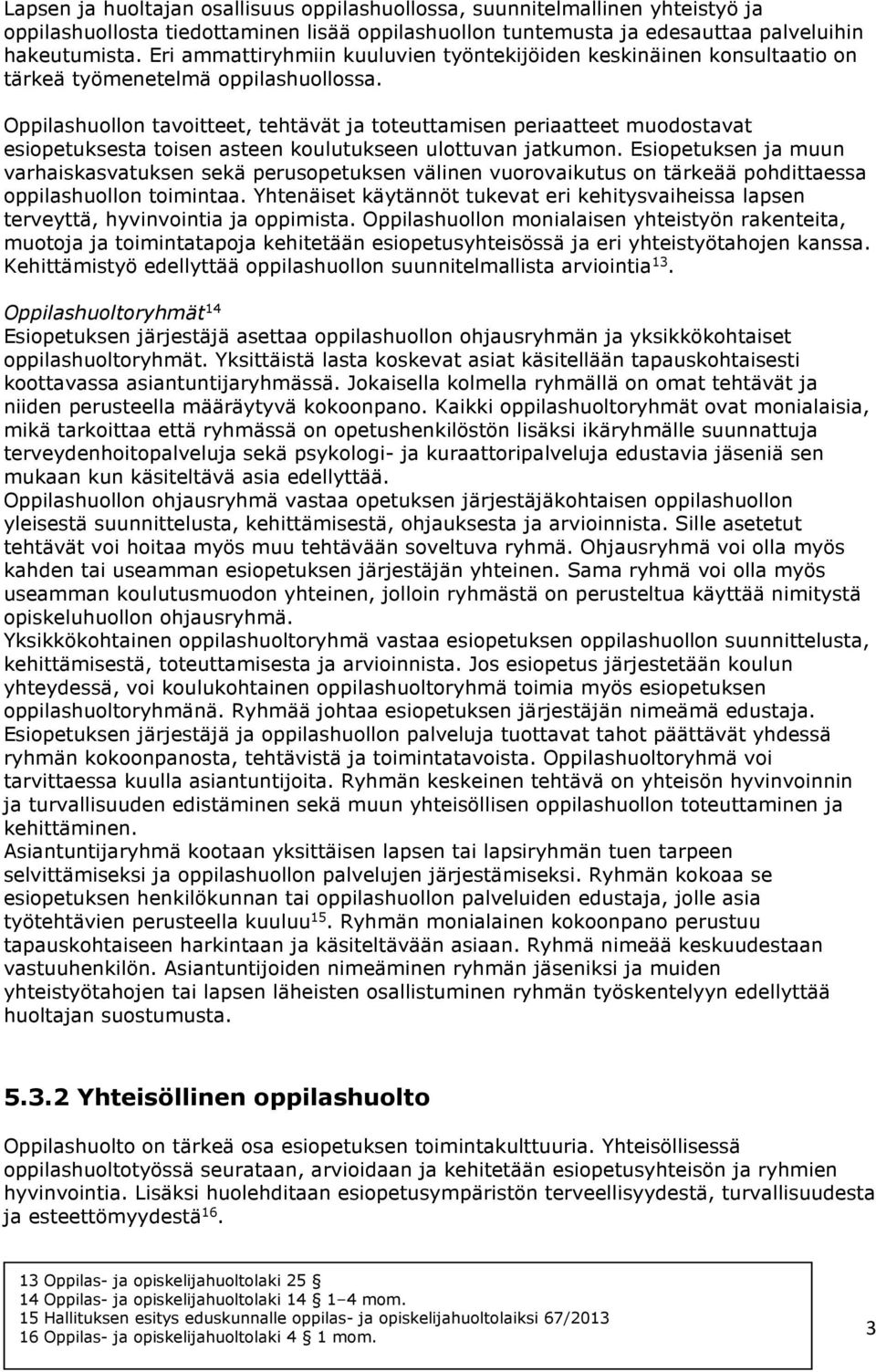 Oppilashuollon tavoitteet, tehtävät ja toteuttamisen periaatteet muodostavat esiopetuksesta toisen asteen koulutukseen ulottuvan jatkumon.