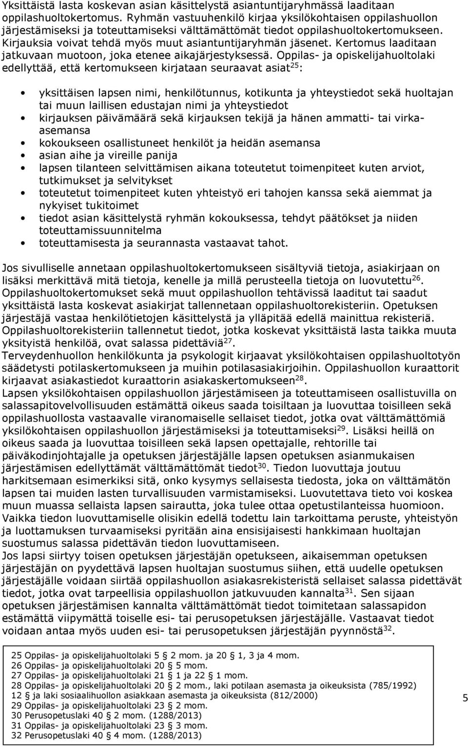 Kirjauksia voivat tehdä myös muut asiantuntijaryhmän jäsenet. Kertomus laaditaan jatkuvaan muotoon, joka etenee aikajärjestyksessä.