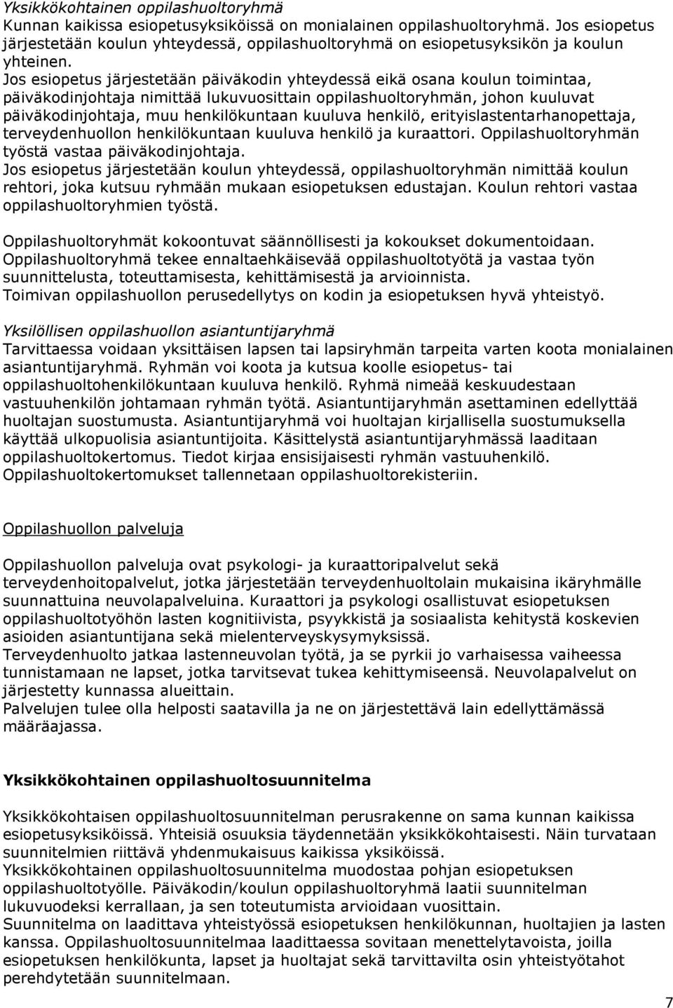 Jos esiopetus järjestetään päiväkodin yhteydessä eikä osana koulun toimintaa, päiväkodinjohtaja nimittää lukuvuosittain oppilashuoltoryhmän, johon kuuluvat päiväkodinjohtaja, muu henkilökuntaan