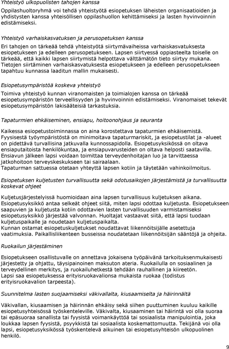 Yhteistyö varhaiskasvatuksen ja perusopetuksen kanssa Eri tahojen on tärkeää tehdä yhteistyötä siirtymävaiheissa varhaiskasvatuksesta esiopetukseen ja edelleen perusopetukseen.