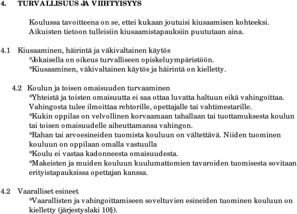 2 Koulun ja toisen omaisuuden turvaaminen *Yhteistä ja toisten omaisuutta ei saa ottaa luvatta haltuun eikä vahingoittaa. Vahingosta tulee ilmoittaa rehtorille, opettajalle tai vahtimestarille.