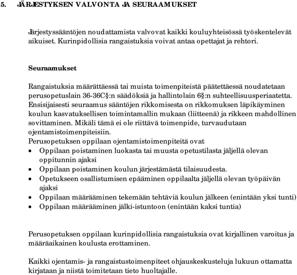 Ensisijaisesti seuraamus sääntöjen rikkomisesta on rikkomuksen läpikäyminen koulun kasvatuksellisen toimintamallin mukaan (liitteenä) ja rikkeen mahdollinen sovittaminen.