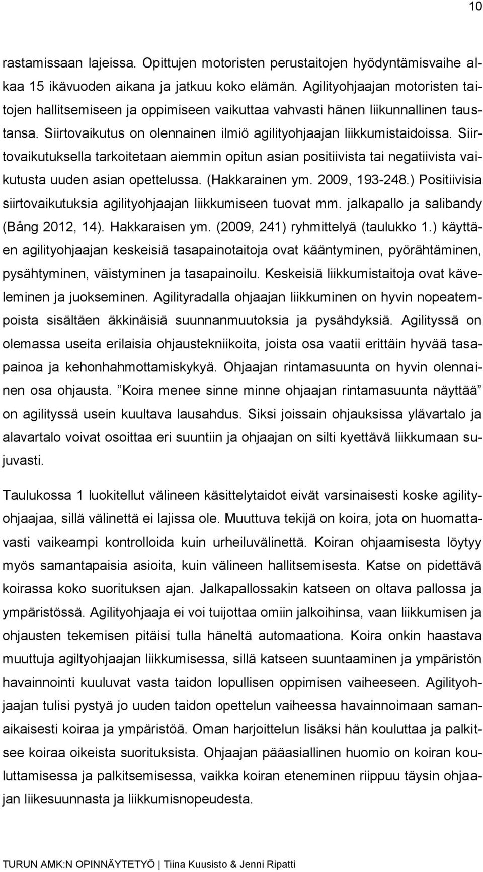 Siirtovaikutuksella tarkoitetaan aiemmin opitun asian positiivista tai negatiivista vaikutusta uuden asian opettelussa. (Hakkarainen ym. 2009, 193-248.