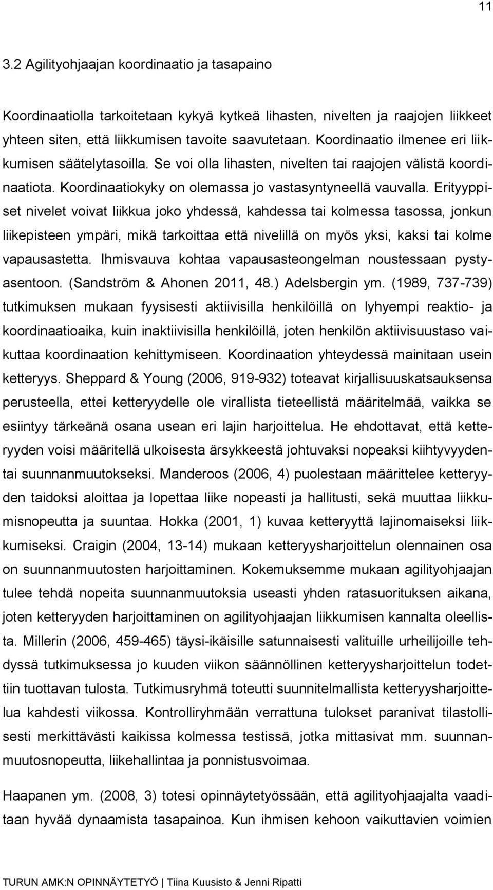 Erityyppiset nivelet voivat liikkua joko yhdessä, kahdessa tai kolmessa tasossa, jonkun liikepisteen ympäri, mikä tarkoittaa että nivelillä on myös yksi, kaksi tai kolme vapausastetta.
