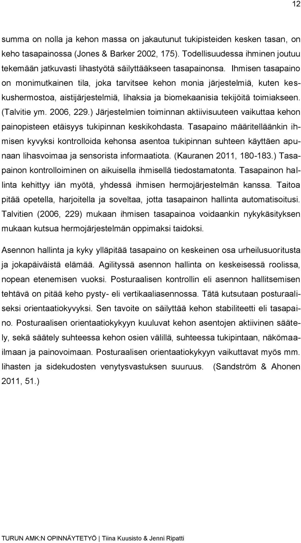 Ihmisen tasapaino on monimutkainen tila, joka tarvitsee kehon monia järjestelmiä, kuten keskushermostoa, aistijärjestelmiä, lihaksia ja biomekaanisia tekijöitä toimiakseen. (Talvitie ym. 2006, 229.