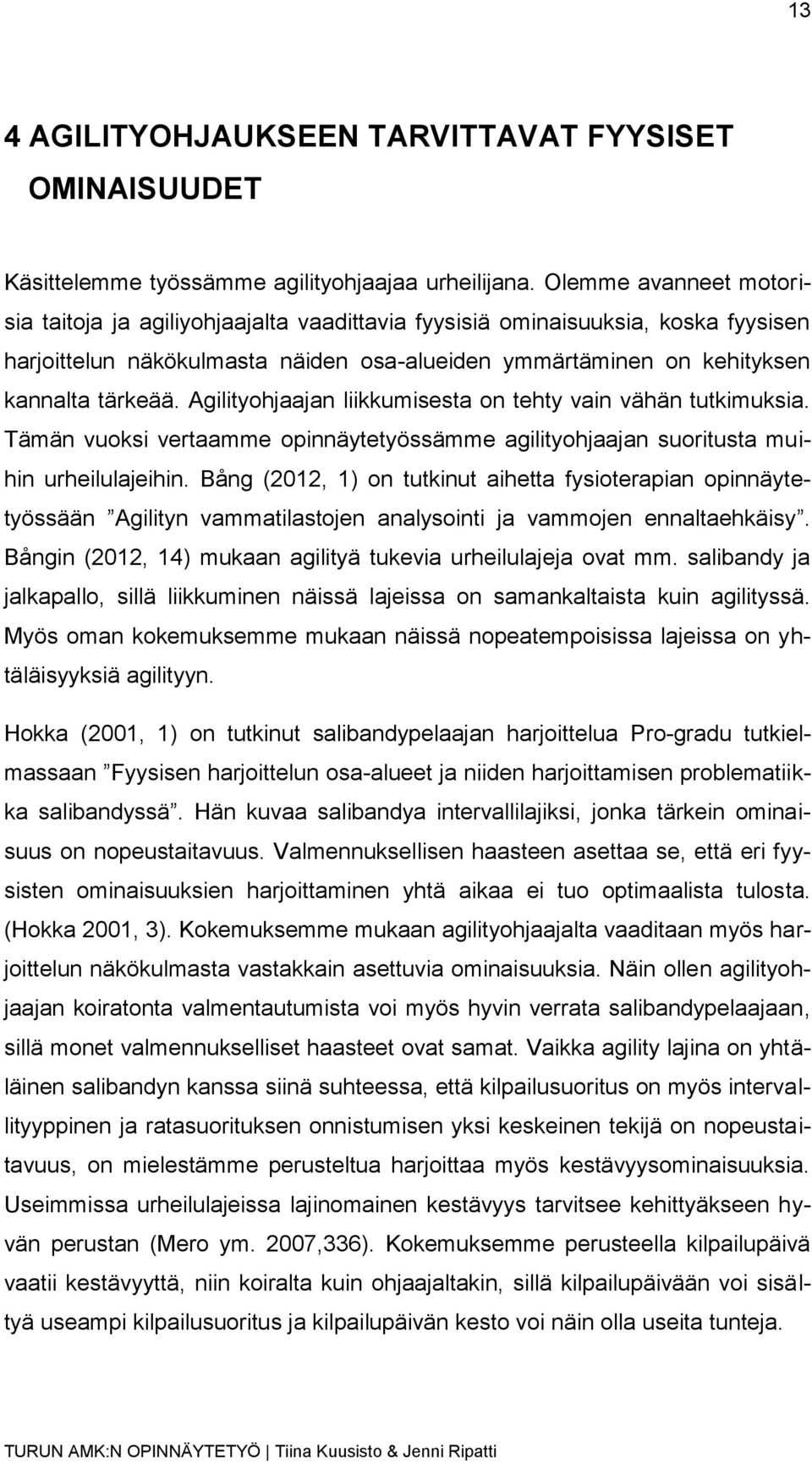 Agilityohjaajan liikkumisesta on tehty vain vähän tutkimuksia. Tämän vuoksi vertaamme opinnäytetyössämme agilityohjaajan suoritusta muihin urheilulajeihin.